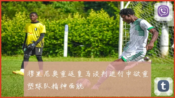 穆里尼奥重返皇马谈判进行中欲重塑球队精神面貌