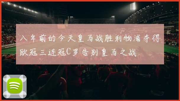 八年前的今天皇马战胜利物浦夺得欧冠三连冠C罗告别皇马之战